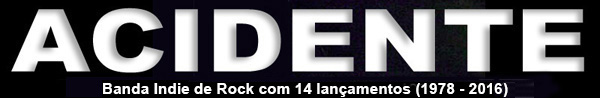 ACIDENTE, a banda de Rock Independente com 14 lanamentos (1978/2015)